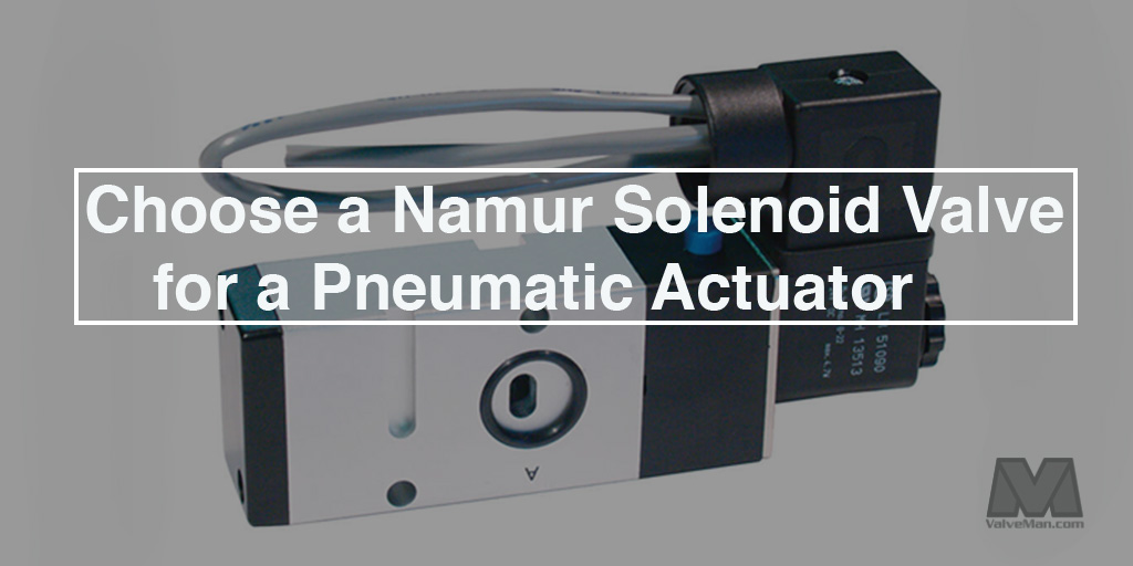 Why Choose A Namur Solenoid Valve for a Pneumatic Actuator 