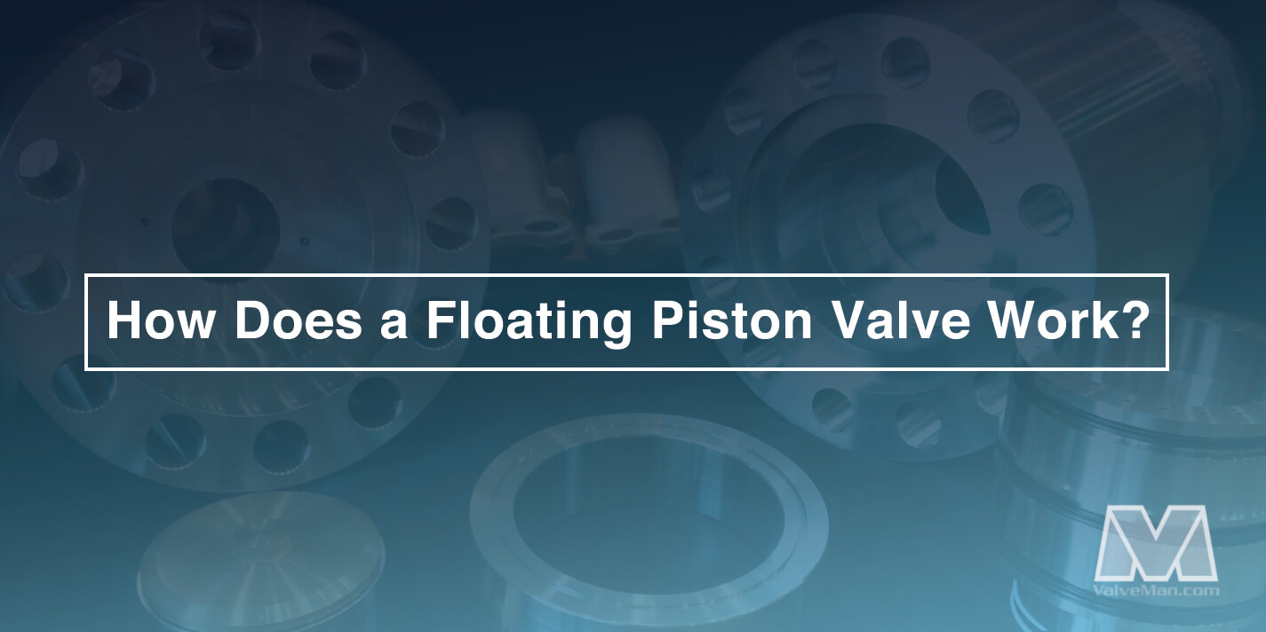 How Does A Floating Piston Valve Work?